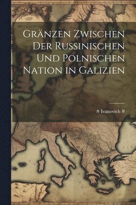 bokomslag Gränzen Zwischen Der Russinischen Und Polnischen Nation in Galizien