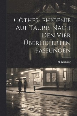 bokomslag Göthes Iphigenie Auf Tauris Nach Den Vier Überlieferten Fassungen