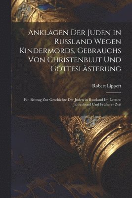 Anklagen Der Juden in Russland Wegen Kindermords, Gebrauchs Von Christenblut Und Gotteslästerung