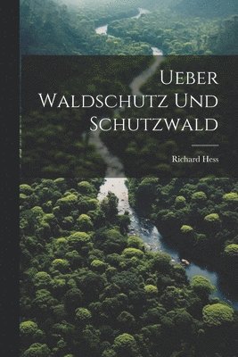 Ueber Waldschutz Und Schutzwald 1