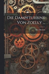 bokomslag Die Dampfturbine Von Zoelly ...