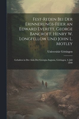 bokomslag Fest-Reden Bei Der Erinnerungs-Feier an Edward Everett, George Bancroft, Henry W. Longfellow Und John L. Motley