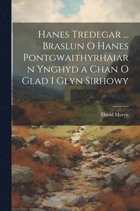 bokomslag Hanes Tredegar ... Braslun O Hanes Pontgwaithyrhaiarn Ynghyd a Chan O Glad I Glyn Sirhowy