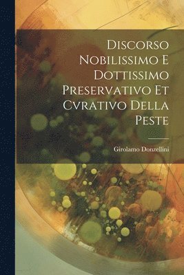 Discorso Nobilissimo E Dottissimo Preservativo Et Cvrativo Della Peste 1