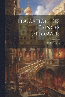 bokomslag Education Des Princes Ottomans