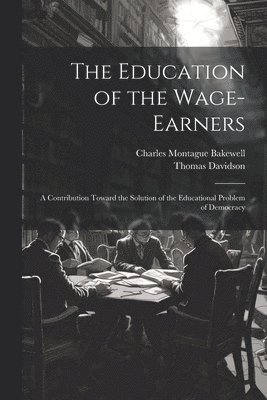 The Education of the Wage-Earners 1