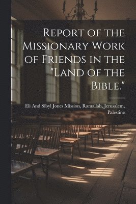 bokomslag Report of the Missionary Work of Friends in the &quot;Land of the Bible.&quot;