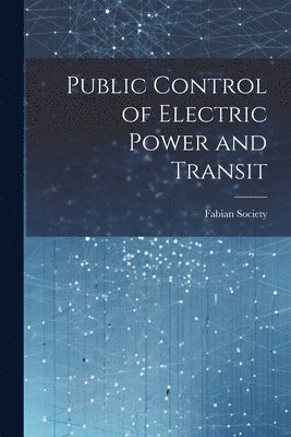 Fabian Society (Great Britain) - Public Control of Electric Power and Transit, Häftad