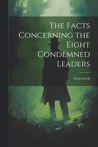 bokomslag Facts Concerning the Eight Condemned Leaders