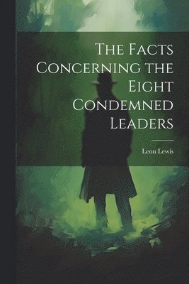 bokomslag Facts Concerning the Eight Condemned Leaders
