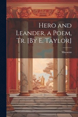 Musaeus - Hero and Leander, a Poem, Tr. [By E. Taylor], Häftad