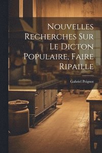 bokomslag Nouvelles Recherches Sur Le Dicton Populaire, Faire Ripaille