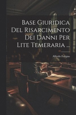 bokomslag Base Giuridica Del Risarcimento Dei Danni Per Lite Temeraria ...