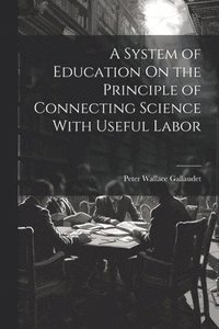 bokomslag A System of Education On the Principle of Connecting Science With Useful Labor