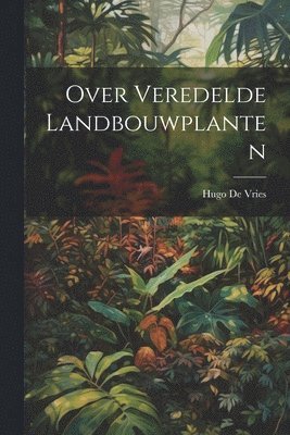 bokomslag Over Veredelde Landbouwplanten