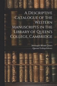 bokomslag A Descriptive Catalogue of the Western Manuscripts in the Library of Queen's College, Cambridge
