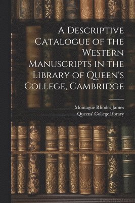 bokomslag Descriptive Catalogue of the Western Manuscripts in the Library of Queen's College, Cambridge