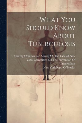New York (N Y Dept of Health, Charity Organization Society of the C - What You Should Know About Tuberculosis, Häftad