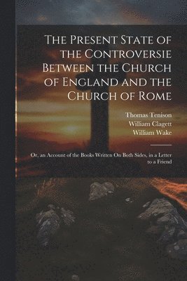 Present State of the Controversie Between the Church of England and the Church of Rome