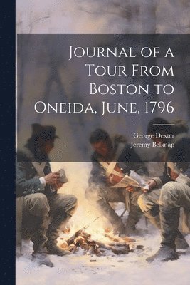 Jeremy Belknap, George Dexter - Journal of a Tour From Boston to Oneida, June, 1796, Häftad