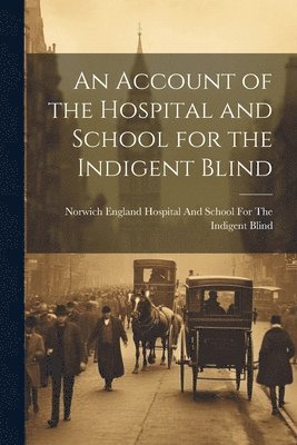 bokomslag Account of the Hospital and School for the Indigent Blind