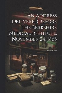 bokomslag An Address Delivered Before the Berkshire Medical Institute, November 24, 1863