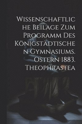 bokomslag Wissenschaftliche Beilage zum Programm des Knigstdtischen Gymnasiums. Ostern 1883. Theophrastea