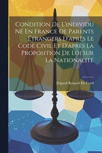 bokomslag Condition De L'individu N En France De Parents trangers D'aprs Le Code Civil Et D'aprs La Proposition De Loi Sur La Nationalit