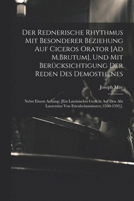 Rednerische Rhythmus Mit Besonderer Beziehung Auf Ciceros Orator [Ad M.Brutum], Und Mit Berücksichtigung Der Reden Des Demosthenes