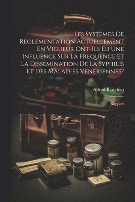 bokomslag Les Systemes De Reglementation Actuellement En Vigueur Ont-Ils Eu Une Influence Sur La Frequence Et La Dissemination De La Syphilis Et Des Maladies Veneriennes?