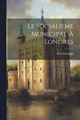 Paul Mantoux - Socialisme Municipal À Londres, Häftad
