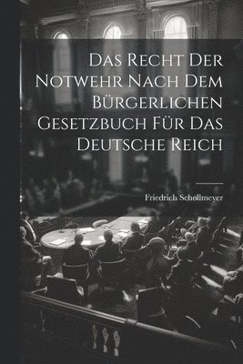 Friedrich Schollmeyer - Recht Der Notwehr Nach Dem Bürgerlichen Gesetzbuch Für Das Deutsche Reich, Häftad