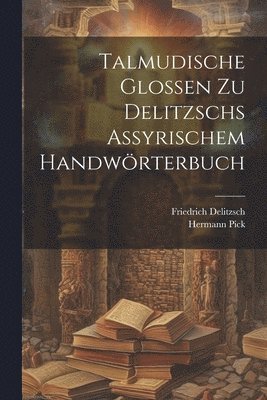 Talmudische Glossen Zu Delitzschs Assyrischem Handwrterbuch 1