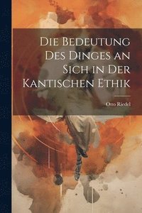 bokomslag Die Bedeutung Des Dinges an Sich in Der Kantischen Ethik