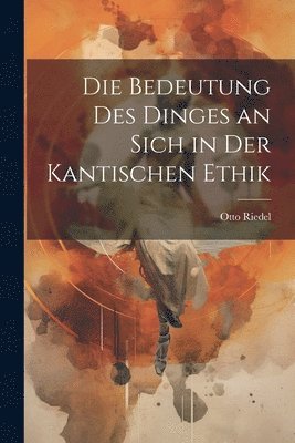 bokomslag Die Bedeutung Des Dinges an Sich in Der Kantischen Ethik