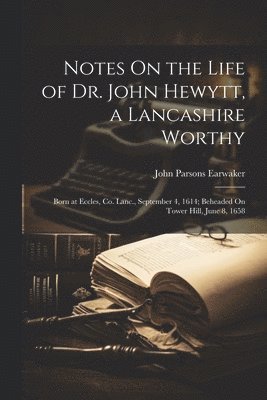 Notes On the Life of Dr. John Hewytt, a Lancashire Worthy 1