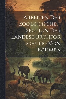 bokomslag Arbeiten Der Zoologischen Section Der Landesdurchforschung Von Bhmen