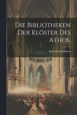 bokomslag Die Bibliotheken der Klster des Athos.