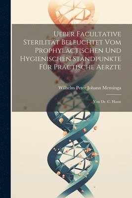 bokomslag Ueber Facultative Sterilitt Beleuchtet Vom Prophylactischen Und Hygienischen Standpunkte Fr Practische Aerzte