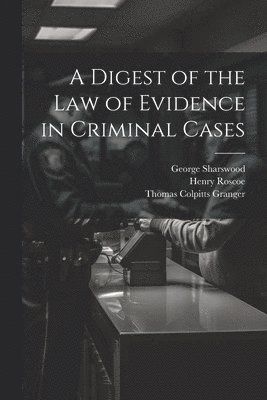 A Digest of the Law of Evidence in Criminal Cases 1