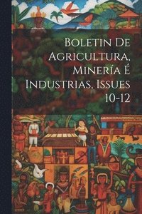 bokomslag Boletin De Agricultura, Minera  Industrias, Issues 10-12