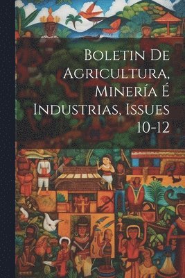 Boletin De Agricultura, Minera  Industrias, Issues 10-12 1