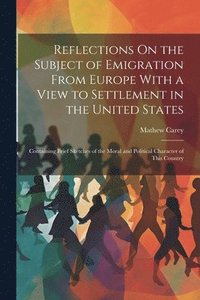 bokomslag Reflections On the Subject of Emigration From Europe With a View to Settlement in the United States