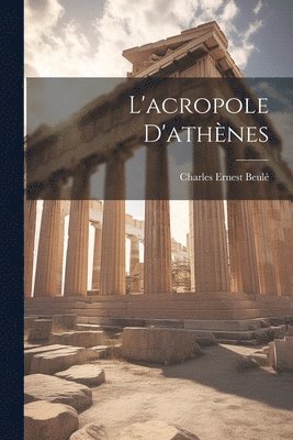 Charles Ernest Beulé - L'acropole D'athènes, Häftad