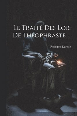 Traité Des Lois De Théophraste ...
