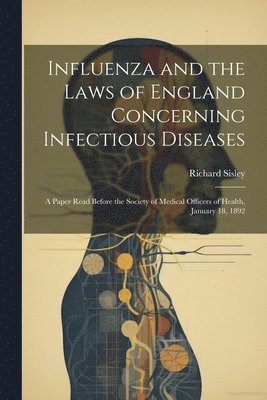 bokomslag Influenza and the Laws of England Concerning Infectious Diseases