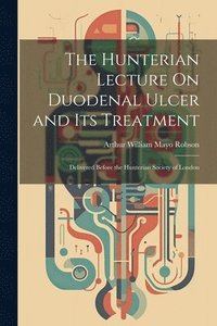 bokomslag The Hunterian Lecture On Duodenal Ulcer and Its Treatment