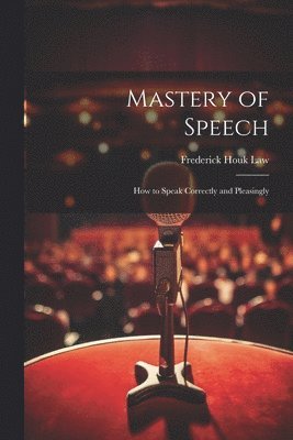 bokomslag Mastery of Speech: How to Speak Correctly and Pleasingly