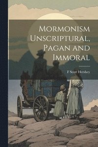 bokomslag Mormonism Unscriptural, Pagan and Immoral