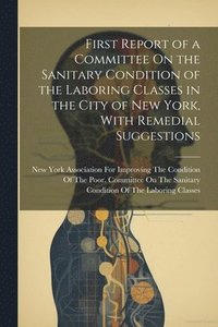 bokomslag First Report of a Committee On the Sanitary Condition of the Laboring Classes in the City of New York, With Remedial Suggestions